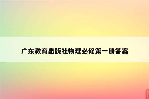 广东教育出版社物理必修第一册答案