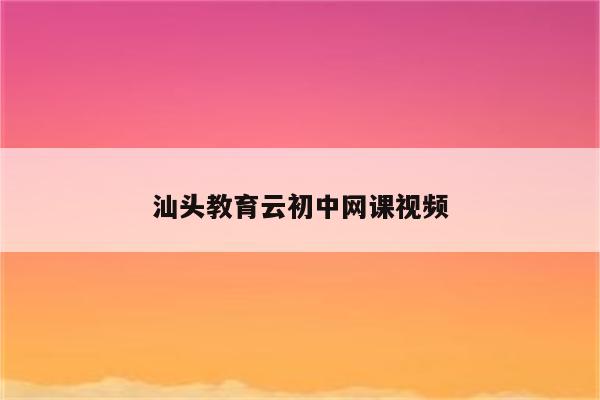 汕头教育云初中网课视频